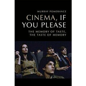 Cinema, If You Please. The Memory of Taste, the Taste of Memory, Paperback - Murray Pomerance imagine