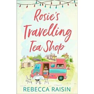 Rosie's Travelling Tea Shop, Paperback - Rebecca Raisin imagine