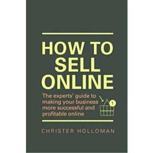 How to Sell Online. The experts' guide to making your business more successful and profitable online, Paperback - Christer Holloman imagine