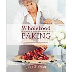 Wholefood Baking. Wholesome Ingredients for Delicious Results, Paperback - Jude Blereau imagine