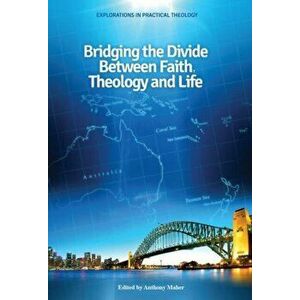 Bridging the Divide between faith, theology and Life, Hardback - Anthony Maher imagine
