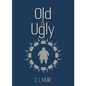 Old and Ugly, Hardback - C L Moir imagine