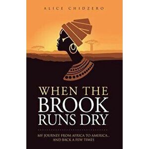 When the Brook Runs Dry: My Journey From Africa to America... and Back a Few Times, Paperback - Alice Chidzero imagine