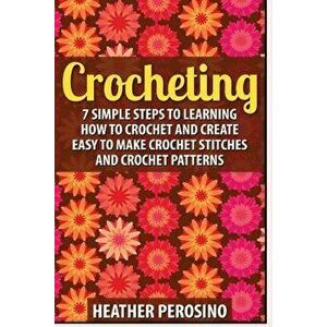 Crocheting: 2 in 1 Crochet for Beginners Crash Course Box Set: Book 1: Crochet + Book 2: Crocheting, Paperback - Heather Perosino imagine