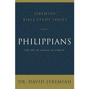 Philippians. The Joy of Living in Christ, Paperback - Dr. David Jeremiah imagine