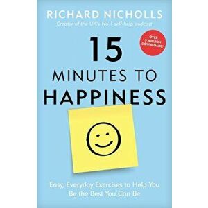 15 Minutes to Happiness. Easy, Everyday Exercises to Help You Be The Best You Can Be, Paperback - Richard Nicholls imagine