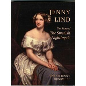Jenny Lind: The Story of the Swedish Nightingale, Hardback - Sarah Jenny Dunsmore imagine