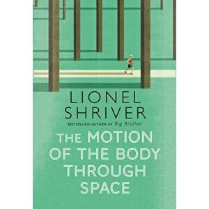 Motion of the Body Through Space, Hardback - Lionel Shriver imagine