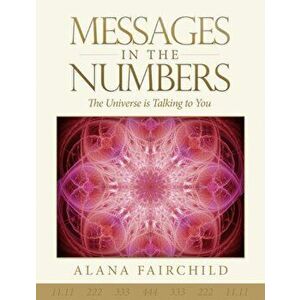 Messages in the Numbers. The Universe is Talking to You, Paperback - Alana Fairchild imagine