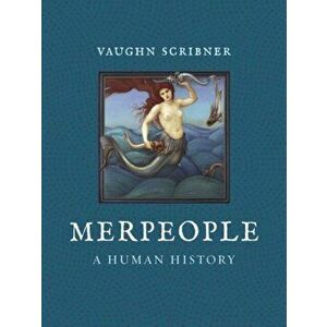 Merpeople. A Human History, Hardback - Vaughn Scribner imagine