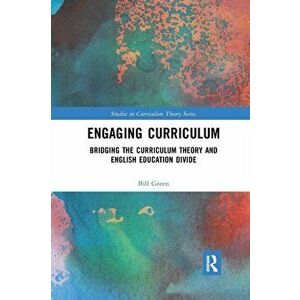 Engaging Curriculum. Bridging the Curriculum Theory and English Education Divide, Paperback - Bill Green imagine