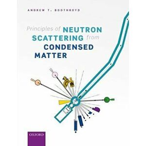 Principles of Neutron Scattering from Condensed Matter, Hardback - Andrew T. Boothroyd imagine