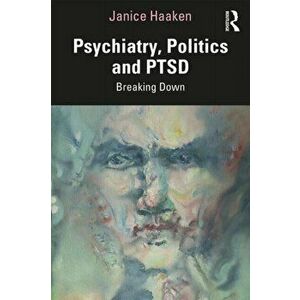 Psychiatry, Politics and PTSD. Breaking Down, Paperback - Janice Haaken imagine