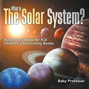 What is The Solar System? Astronomy Book for Kids Children's Astronomy Books, Paperback - Baby Professor imagine