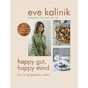 Happy Gut, Happy Mind. How to Feel Good From Within, Hardback - Eve Kalinik imagine