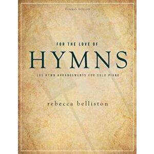 For the Love of Hymns: LDS Hymn Arrangements for Solo Piano, Paperback - Belliston Rebecca imagine