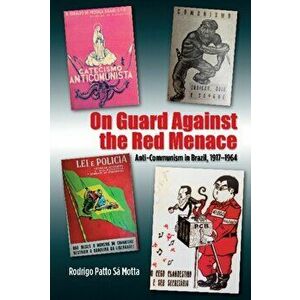 On Guard Against the Red Menace. Anti-Communism in Brazil, 19171964, Hardback - Rodrigo Patto Sa Motta imagine