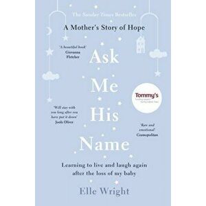 Ask Me His Name. Learning to live and laugh again after the loss of my baby, Paperback - Elle Wright imagine