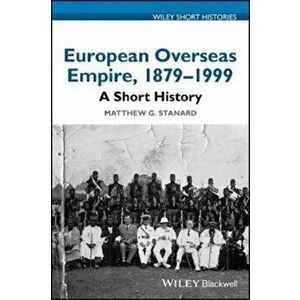 European Overseas Empire, 1879 - 1999. A Short History, Paperback - Matthew G. Stanard imagine