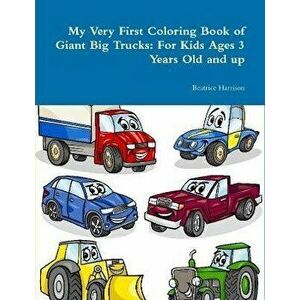 My Very First Coloring Book of Giant Big Trucks: For Kids Ages 3 Years Old and up, Paperback - Beatrice Harrison imagine