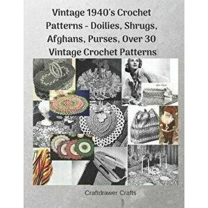 Vintage 1940's Crochet Patterns - Doilies, Shrugs, Afghans, Purses, Over 30 Vintage Crochet Patterns, Paperback - Craftdrawer Crafts imagine