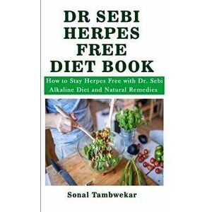 Dr Sebi Herpes Free Diet Book: How to Stay Herpes Free with Dr. Sebi Alkaline Diet and Natural Remedies, Paperback - Sonal Tambwekar imagine