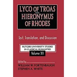 Lyco of Troas and Hieronymus of Rhodes. Text, Translation, and Discussion, Paperback - Stephen White imagine