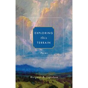 Exploring This Terrain: Poems, Paperback - Margaret B. Ingraham imagine