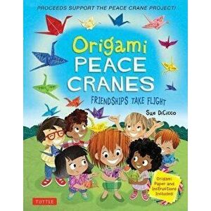 Origami Peace Cranes: Friendships Take Flight: Includes Origami Paper & Instructions (Proceeds Support the Peace Crane Project), Hardcover - Sue Dicic imagine