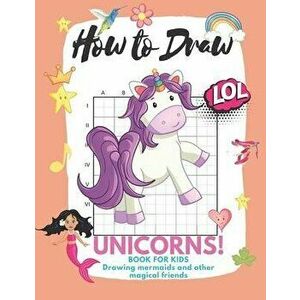 How to Draw Unicorns: Book for Kids Learn to Draw Cute Stuff Mermaids and Other Magical Friends (Easy Step-by-Step Drawing Guide), Paperback - Jennife imagine