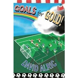 Goals for Gold!. A Tale of Footballing Magic and Mayhem, Paperback - David Alric imagine