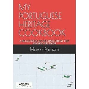 My Portuguese Heritage Cookbook: A Selection of Recipes from the Azores Islands, Paperback - Mason Doyle Parham imagine
