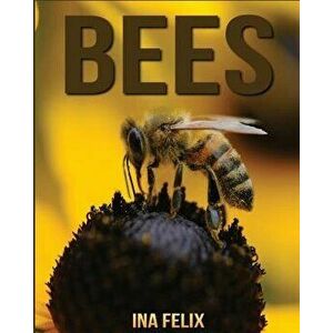 Bees: Children Book of Fun Facts & Amazing Photos on Animals in Nature - A Wonderful Bees Book for Kids aged 3-7, Paperback - Ina Felix imagine