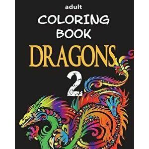 Adult Coloring Book - Dragons 2: Dragon Illustrations for Relaxation, Paperback - Alex Dee imagine
