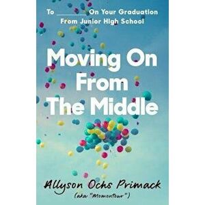 Moving On From The Middle: To ___________ On Your Graduation from Junior High School, Paperback - Allyson Ochs Primack imagine