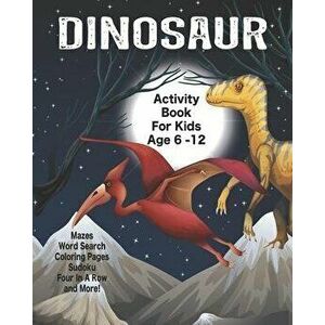 Dinosaur Activity Book For Kids Age 6 -12: Unleash Your Child's Creativity With These Fun Games, Mazes And Puzzles, Dinosaur Activity Book For Childre imagine