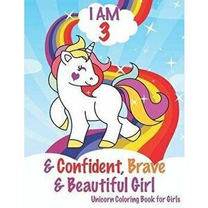 I am 3 and Confident, Brave & Beautiful Girls: Unicorn Coloring Book for Girls, 3 Year Old Birthday Gift for Girls!, Great Gift for Girls age 3 (My Un imagine