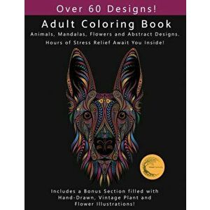 Adult Coloring Book: Animals, Flowers, Mandalas and Abstract Designs. Includes a Bonus Section filled with Hand-Drawn, Vintage Plant and Fl, Paperback imagine