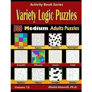 Variety Logic Puzzles: 500 Medium Adults Puzzles (Suguru, Futoshiki, Arrows, Mathrax, Hakyuu, Straights, Fillomino, Sudoku, Sutoreto, Skyscra, Paperba imagine