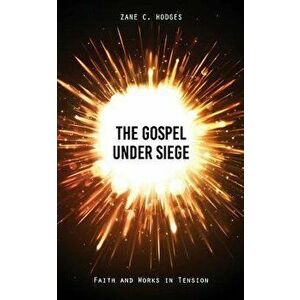 The Gospel Under Siege: Faith and Works in Tension, Paperback - Zane C. Hodges imagine