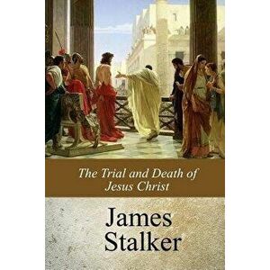 The Trial and Death of Jesus Christ, Paperback - James Stalker imagine