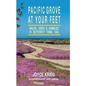 Pacific Grove at Your Feet: Walks, Hikes & Rambles, Paperback - Joyce Krieg imagine