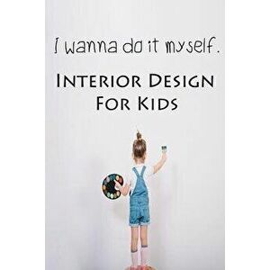I wanna do it myself. Interior Design for Kids, Paperback - Ruks Rundle imagine