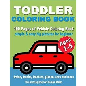 Toddler Coloring Book: Coloring Books for Toddlers: Simple & Easy Big Pictures Trucks, Trains, Tractors, Planes and Cars Coloring Books for K, Paperba imagine