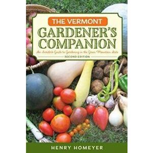 The Vermont Gardener's Companion: An Insider's Guide to Gardening in the Green Mountain State, Paperback - Homeyer imagine
