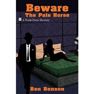 Beware the Pale Horse: A Wade Paris Mystery, Paperback - Ben Benson imagine