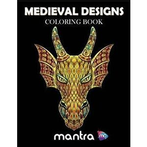 Medieval Designs Coloring Book: Coloring Book for Adults: Beautiful Designs for Stress Relief, Creativity, and Relaxation, Paperback - Mantra imagine