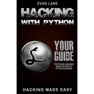 Hacking with Python: Beginner's Guide to Ethical Hacking, Basic Security, Penetration Testing, and Python Hacking, Paperback - Evan Lane imagine