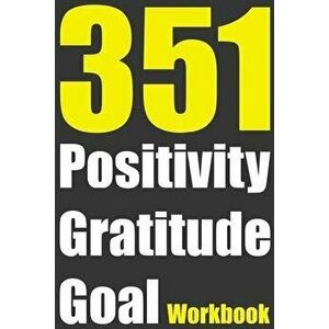 351 Positivity Gratitude Goal Workbook: 100 Days Daily Workbook - 3 Positive Affirmations 5 Gratitude Statements 1 Goal - Self Help Motivational Gift, imagine