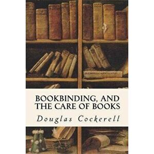 Bookbinding, and the Care of Books, Paperback - Douglas Cockerell imagine